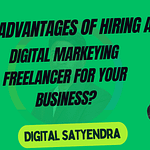 Top Advantages of Hiring a Digital Marketing Freelancer | Digital Satyendra